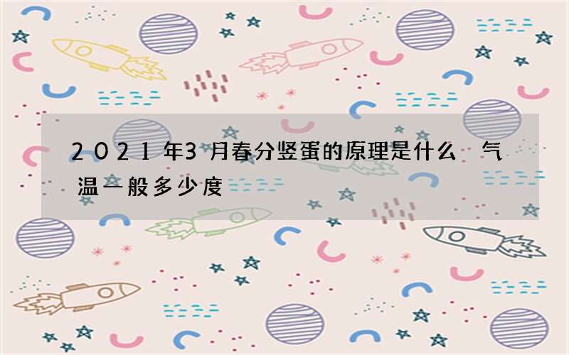 2021年3月春分竖蛋的原理是什么 气温一般多少度